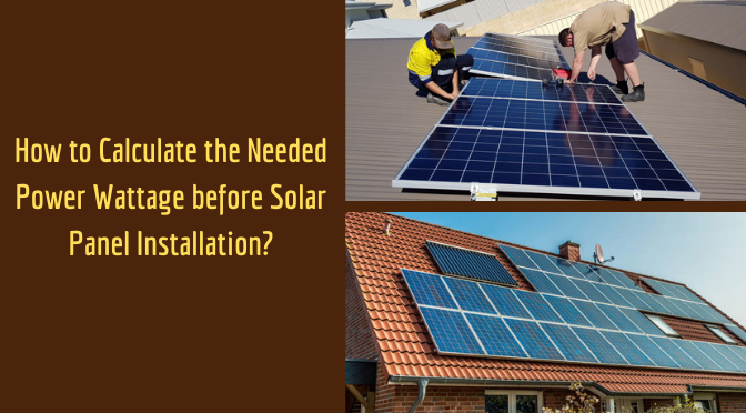 How To Calculate The Needed Power Wattage Before Solar Panel Installation?