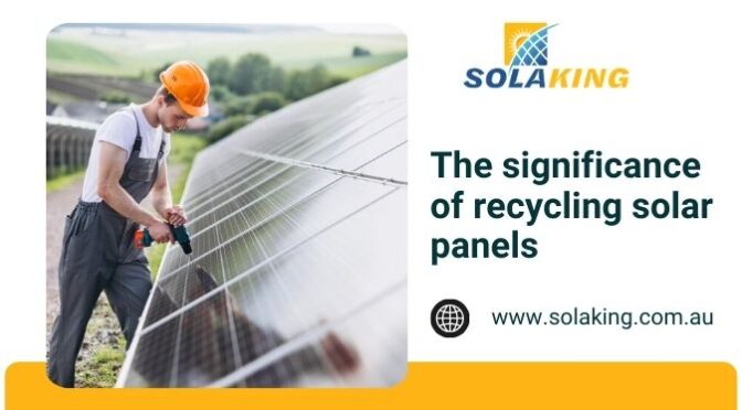 Understanding The Significance Of Recycling Solar Panels